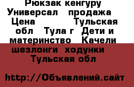 Рюкзак-кенгуру «Универсал» (продажа) › Цена ­ 1 000 - Тульская обл., Тула г. Дети и материнство » Качели, шезлонги, ходунки   . Тульская обл.